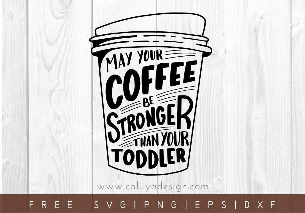 Free May Your Coffee Be Stronger Than Your Toddler SVG, PNG, EPS & DXF