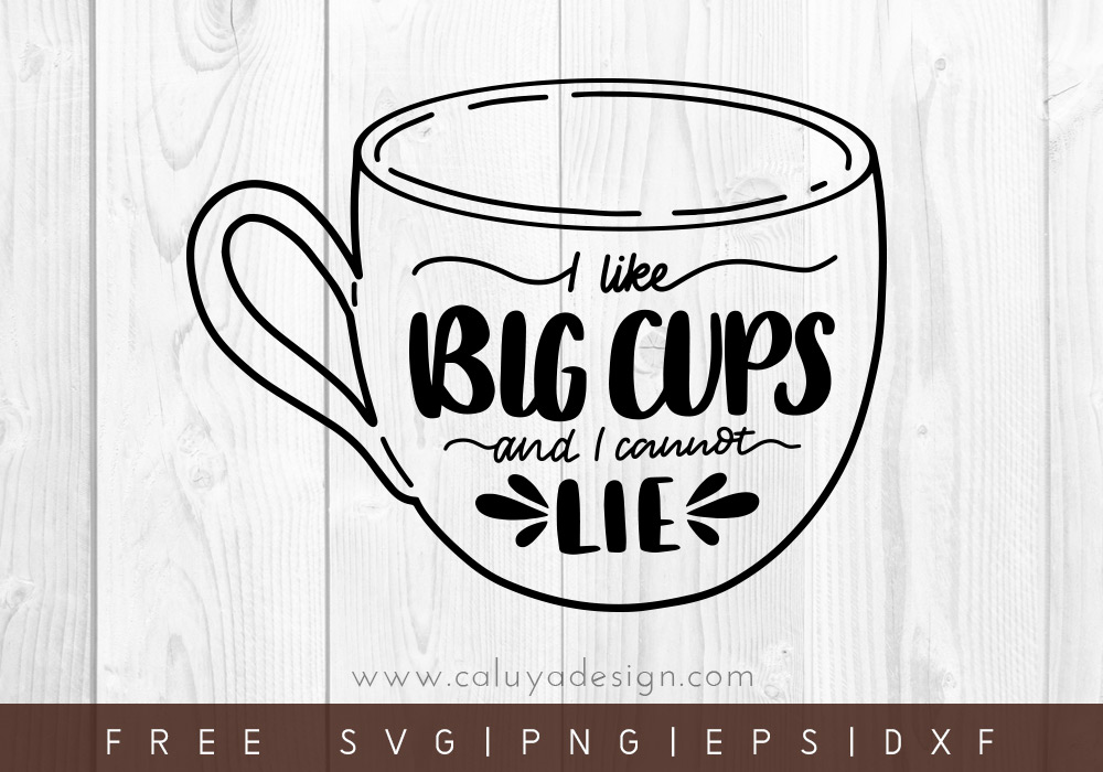 Free I Like Big Cups and I Cannot Lie SVG, PNG, EPS & DXF