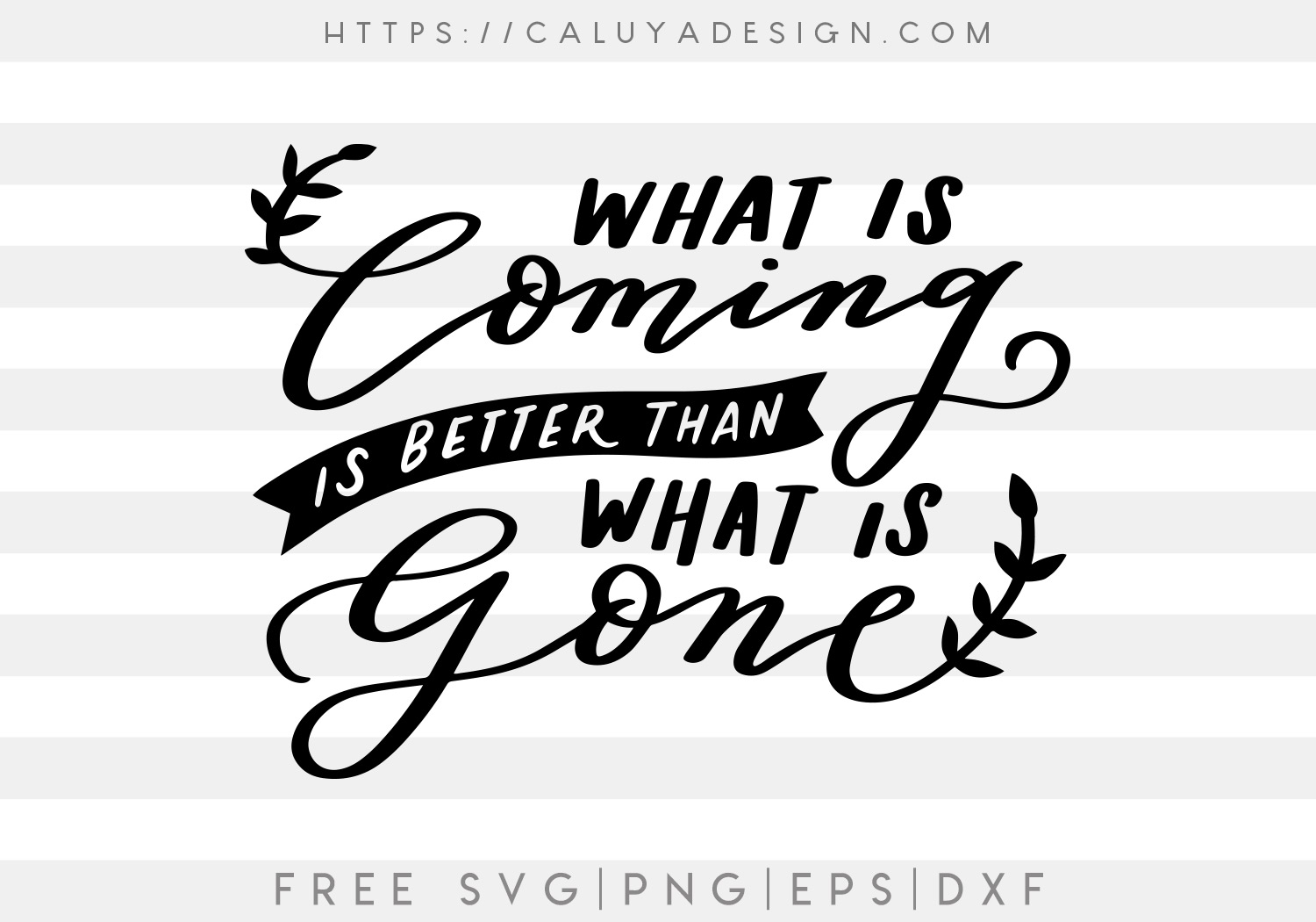 What Is Coming Is Better Than What Is Gone SVG, PNG, EPS & DXF