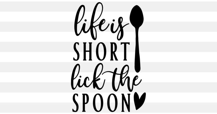 Life Is Short, Lick the Spoon SVG, PNG, EPS & DXF