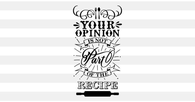 Your Opinion Is Not Part Of Recipe SVG, PNG, EPS & DXF